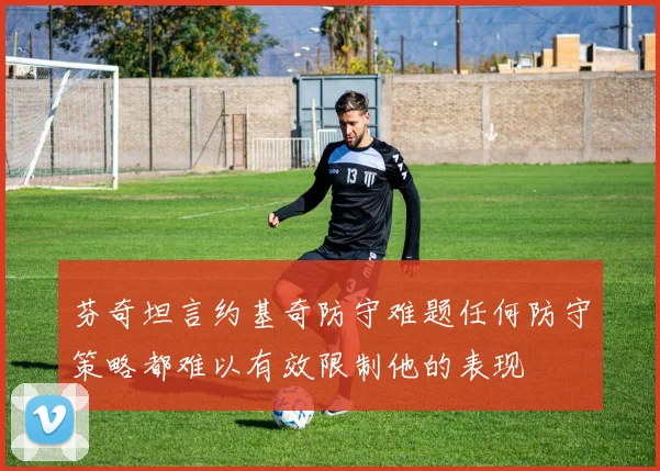 芬奇坦言约基奇防守难题任何防守策略都难以有效限制他的表现