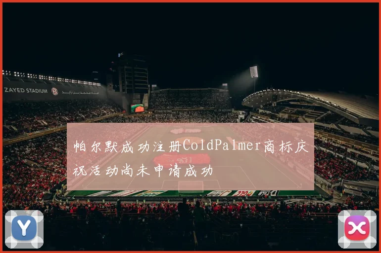 帕尔默成功注册ColdPalmer商标庆祝活动尚未申请成功