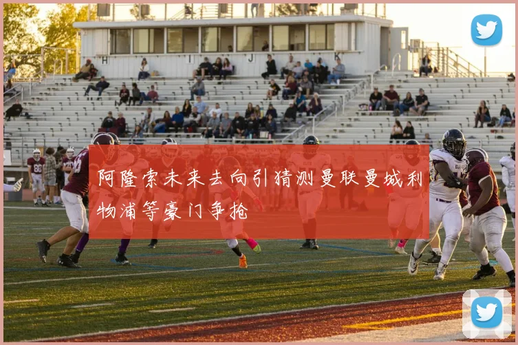 阿隆索未来去向引猜测曼联曼城利物浦等豪门争抢