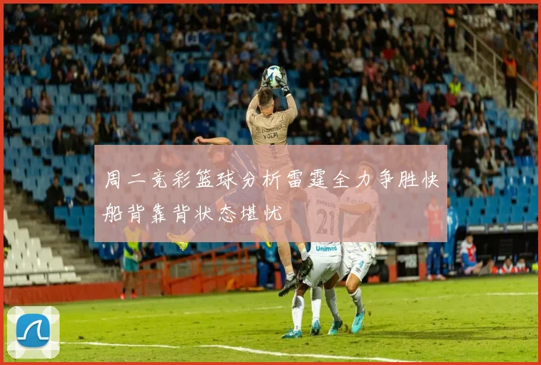 周二竞彩篮球分析雷霆全力争胜快船背靠背状态堪忧