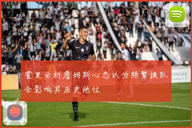 霍里分析詹姆斯心态认为频繁换队会影响其历史地位