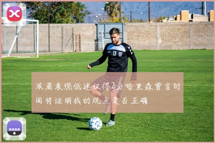 浓眉表现低迷仅得2分哈里森曾言时间将证明我的观点是否正确
